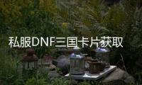 私服DNF三国卡片获取的3种方法