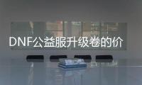 DNF公益服升级卷的价值与用途分析