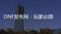 DNF发布网：玩家必蹲的宝藏站点