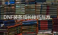 DNF装备成长技巧与方法