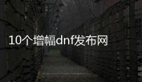 10个增幅dnf发布网白字装备的秘诀
